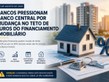 Bancos pressionam Banco Central por mudança no teto de juros do financiamento imobiliário